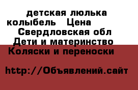 детская люлька колыбель › Цена ­ 2 500 - Свердловская обл. Дети и материнство » Коляски и переноски   